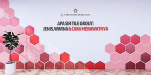 Apa Sih Tile Grout: Jenis, Warna, & Cara Merawatnya